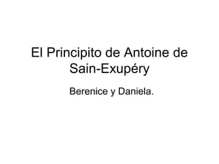 El Principito de Antoine de
       Sain-Exupéry
      Berenice y Daniela.
 