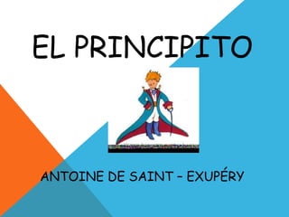 EL PRINCIPITO



ANTOINE DE SAINT – EXUPÉRY
 
