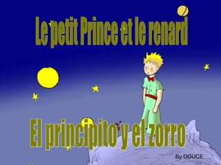 Le petit Prince et le renard El principito y el zorro By DOUCE 