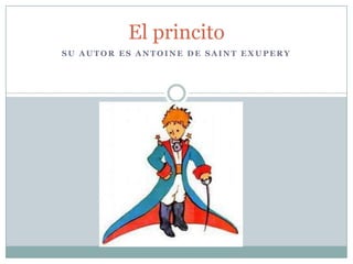 El princito  Su autor es Antoine de saint exupery 