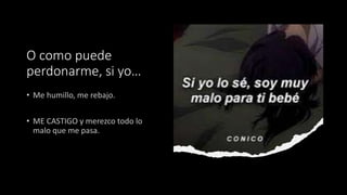 O como puede
perdonarme, si yo…
 