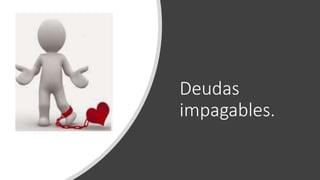Deudas
impagables.
 