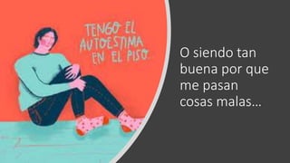 O siendo tan
buena por que
me pasan
cosas malas…
 