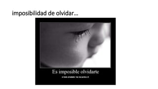 imposibilidad de olvidar…
 