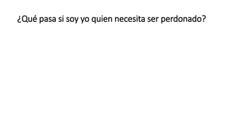 ¿Qué pasa si soy yo quien necesita ser perdonado?
 