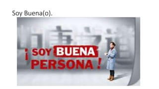 Soy Buena(o).
 