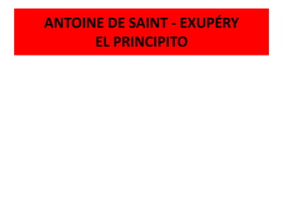 ANTOINE DE SAINT - EXUPÉRY
      EL PRINCIPITO
 