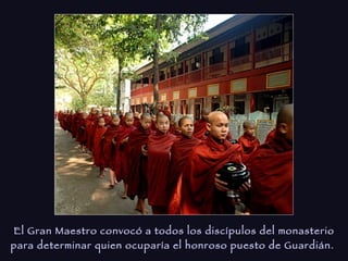 El Gran Maestro convocó a todos los discípulos del monasterio para determinar quien ocuparía el honroso puesto de Guardián.   
