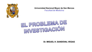 Dr. MIGUEL H. SANDOVAL VEGAS
Universidad Nacional Mayor de San Marcos
Facultad de Medicina
 