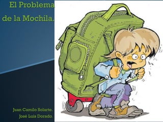 El Problema
de la Mochila.
Juan Camilo Solarte.
José Luis Dorado.
 