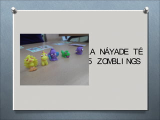LA NÁYADE TÉ
5 ZOMBLI NGS
 