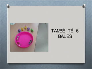 TAMBÉ TÉ 6
BALES
 