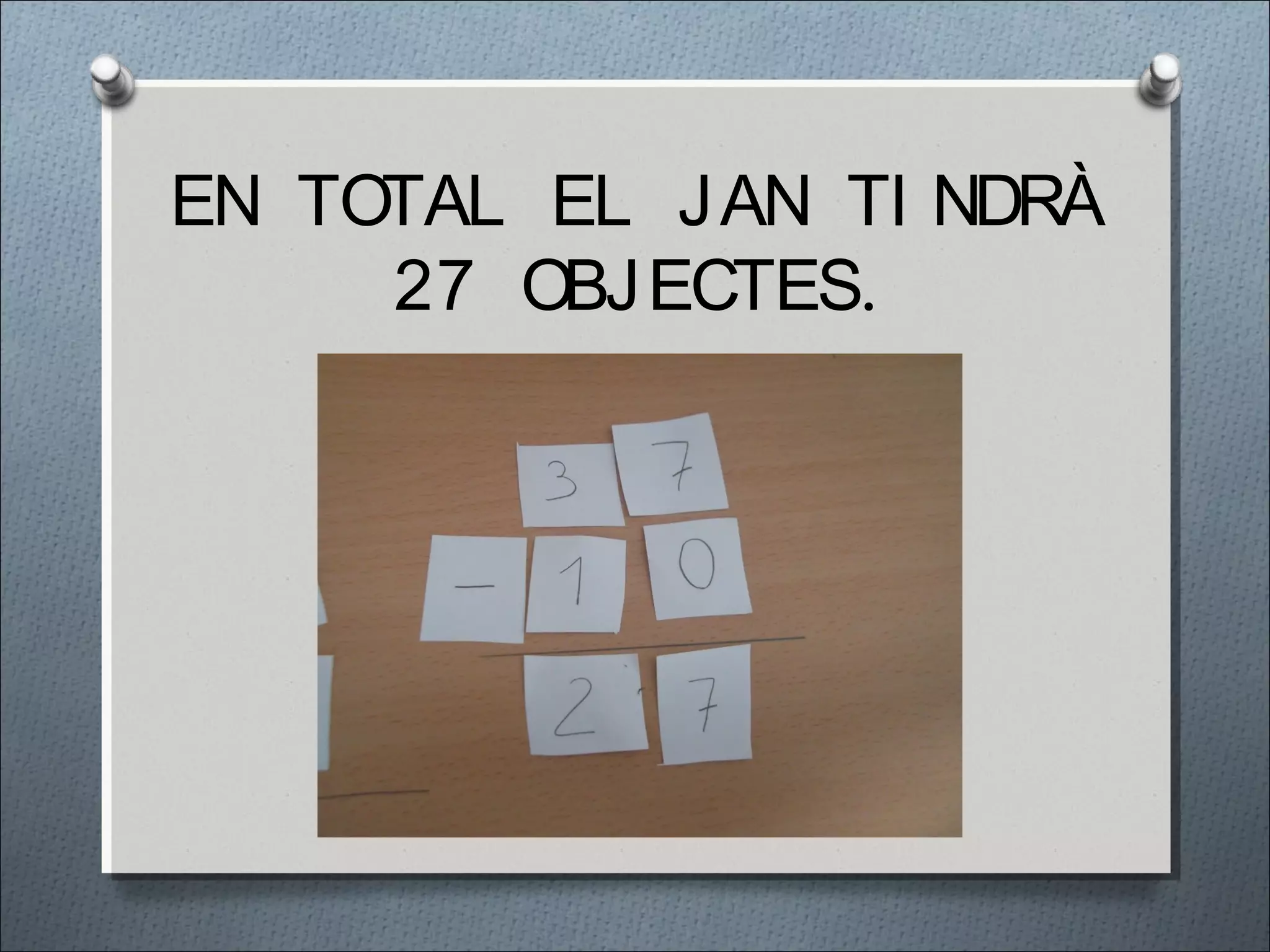 EN TOTAL EL JAN TI NDRÀ
27 OBJECTES.