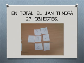 EN TOTAL EL JAN TI NDRÀ
27 OBJECTES.
 