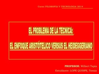 PROFESOR: Wilbert Tapia 
Estudiante: LOPE QUISPE, Tomás 
Curso FILOSOFIA Y TECNOLOGIA 2014  