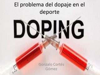 El problema del dopaje en el
deporte

Gonzalo Cortés
Gómez

 