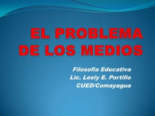 Filosofía Educativa
Lic. Lesly E. Portillo
  CUED/Comayagua
 