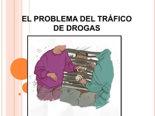 EL PROBLEMA DEL TRÁFICO
DE DROGAS
 
