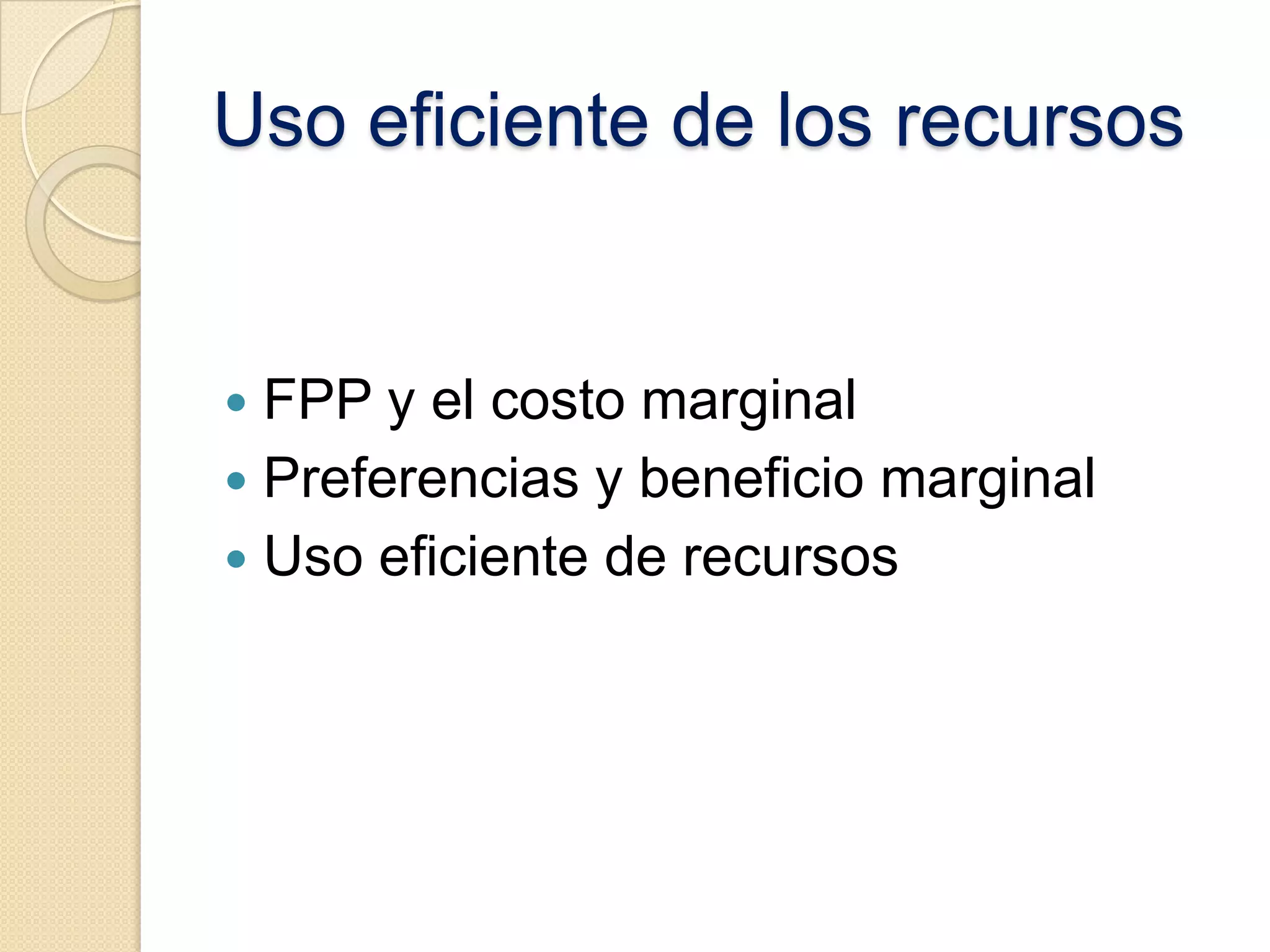 La ley del costo de oportunidad creciente :La forma cóncava de la FPP refleja la ley del costo de oportunidad creciente.Conforme incrementamos la producción de un bien, sacrificamos progresivamente mas del otro.