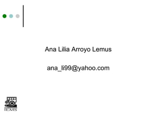 Ana Lilia Arroyo Lemus

ana_li99@yahoo.com
 