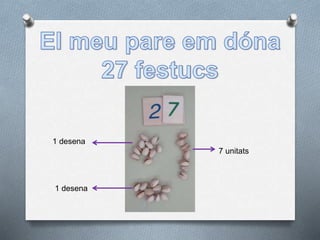 1 desena
1 desena
7 unitats
 