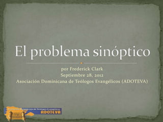 por Frederick Clark
                  Septiembre 28, 2012
Asociación Dominicana de Teólogos Evangélicos (ADOTEVA)
 
