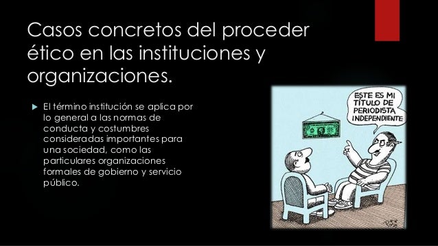 casos concretos del proceder ético en las instituciones y organizaciones