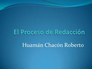 El Proceso de Redacción  Huamán Chacón Roberto 