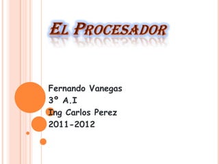 Fernando Vanegas
3º A.I
Ing Carlos Perez
2011-2012
 