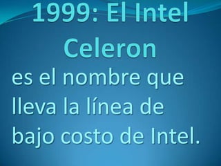 es el nombre que
lleva la línea de
bajo costo de Intel.
 