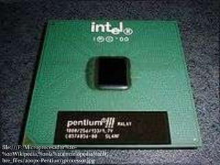 file:///F:/Microprocesador%20-
%20Wikipedia,%20la%20enciclopedia%20li
bre_files/200px-Pentium3processor.jpg
 