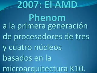 a la primera generación
de procesadores de tres
y cuatro núcleos
basados en la
microarquitectura K10.
 