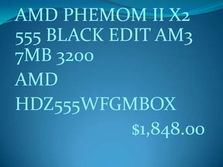AMD PHEMOM II X2
555 BLACK EDIT AM3
7MB 3200
AMD
HDZ555WFGMBOX
$1,848.00
 