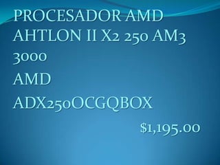 PROCESADOR AMD
AHTLON II X2 250 AM3
3000
AMD
ADX250OCGQBOX
$1,195.00
 
