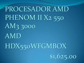 PROCESADOR AMD
PHENOM II X2 550
AM3 3000
AMD
HDX550WFGMBOX
$1,625.00
 