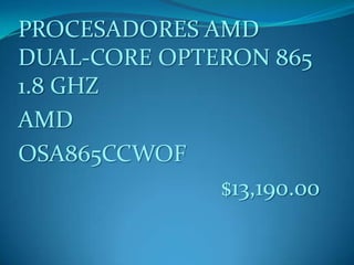 PROCESADORES AMD
DUAL-CORE OPTERON 865
1.8 GHZ
AMD
OSA865CCWOF
$13,190.00
 