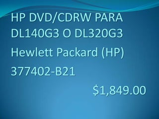 HP DVD/CDRW PARA
DL140G3 O DL320G3
Hewlett Packard (HP)
377402-B21
$1,849.00
 