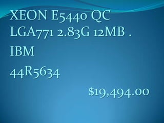 XEON E5440 QC
LGA771 2.83G 12MB .
IBM
44R5634
$19,494.00
 