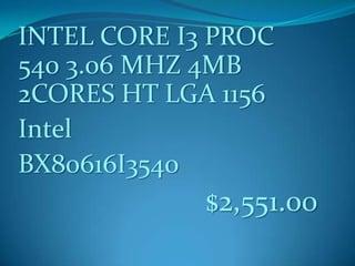 INTEL CORE I3 PROC
540 3.06 MHZ 4MB
2CORES HT LGA 1156
Intel
BX80616I3540
$2,551.00
 