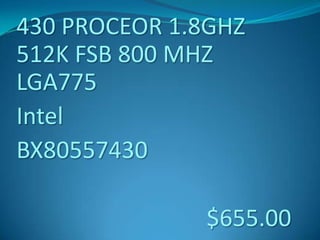 430 PROCEOR 1.8GHZ
512K FSB 800 MHZ
LGA775
Intel
BX80557430
$655.00
 