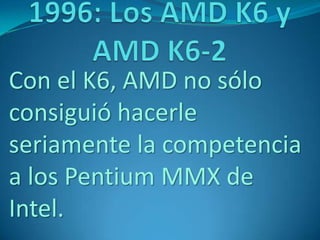 Con el K6, AMD no sólo
consiguió hacerle
seriamente la competencia
a los Pentium MMX de
Intel.
 