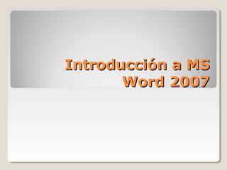 Introducción a MSIntroducción a MS
Word 2007Word 2007
 