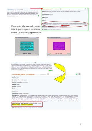Són activitats Jclic presentades tant en
lletra de pal o lligada i en diferents
idiomes. Les activitats que proposen són:




                                            3
 