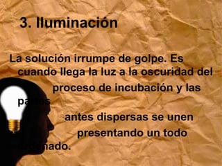 2. IncubaciónLa fase de incubación se desarrolla en el inconsciente. Consiste en una consideración inconsciente del problema y en la búsqueda de una solución. 