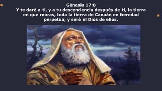 Génesis 17:8
Y te daré a ti, y a tu descendencia después de ti, la tierra
en que moras, toda la tierra de Canaán en heredad
perpetua; y seré el Dios de ellos.
 