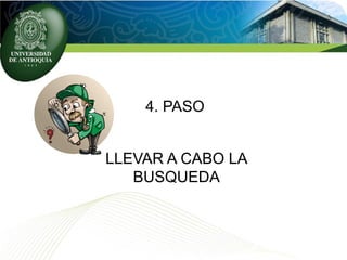 4. PASO
LLEVAR A CABO LA
BUSQUEDA
 