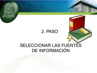 2. PASO
SELECCIONAR LAS FUENTES
DE INFORMACIÓN
 