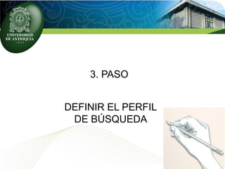 3. PASO
DEFINIR EL PERFIL
DE BÚSQUEDA
 