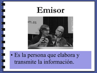 Emisor Es la persona que elabora y transmite la información . 