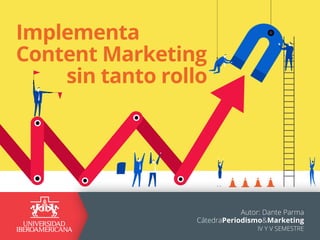 Autor: Dante Parma
CátedraPeriodismo&Marketing
IV Y V SEMESTRE
Implementa
Content Marketing
sin tanto rollo
 